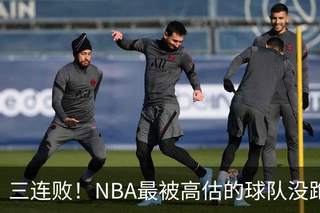 三连败！NBA最被高估的球队没跑了，四大全明星坐镇，3场狂输48分