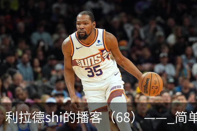 利拉德shi的播客（68）—— 简单聊聊明天对阵湖人的比赛