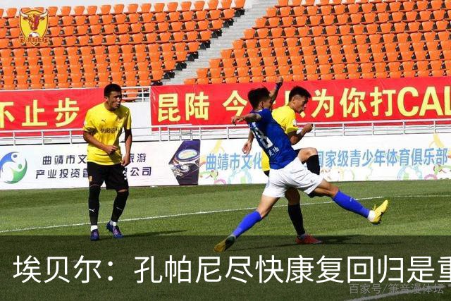 埃贝尔：孔帕尼尽快康复回归是重中之重 对阵多特将是巅峰对决