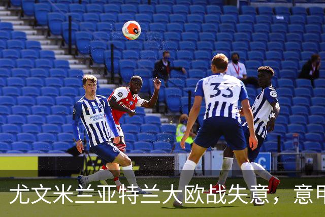 尤文米兰亚特兰大欧战失意，意甲豪门为何冷落本土少帅？