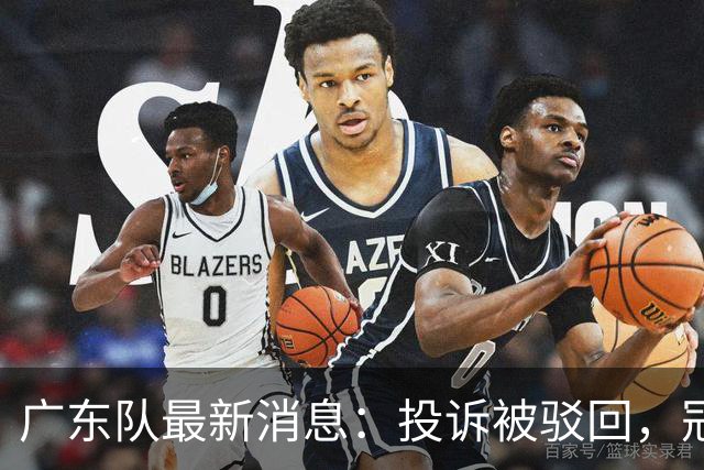 广东队最新消息：投诉被驳回，冠军外援正式签约，徐杰锁定大合同
