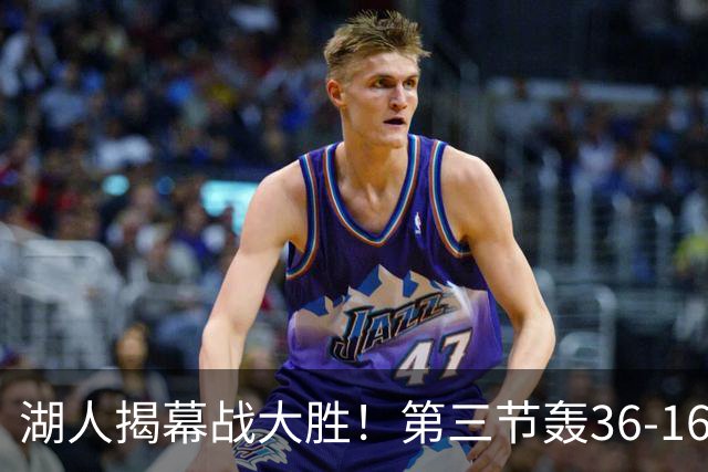 湖人揭幕战大胜！第三节轰36-16高潮 凯斯勒12投全中成57年首人