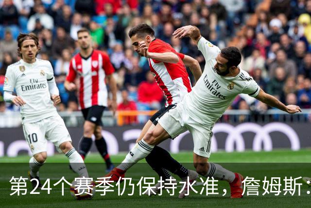 第24个赛季仍保持水准，詹姆斯：就是为了赢球