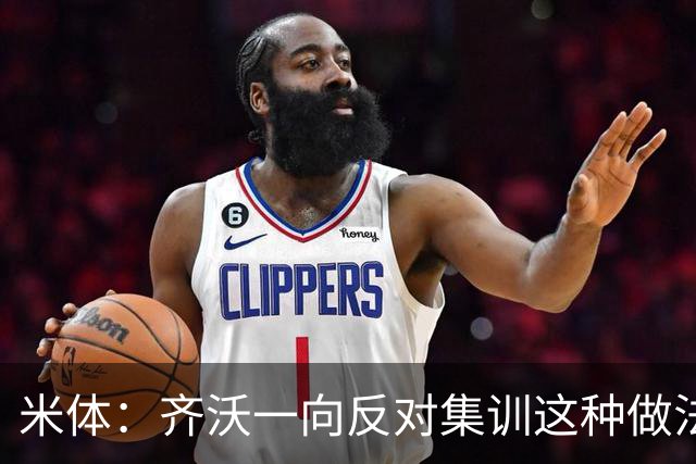 米体：齐沃一向反对集训这种做法，但早场比赛不得不基地过夜