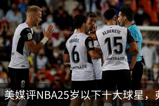 美媒评NBA25岁以下十大球星，弗拉格第6，申京第4，第1无悬念