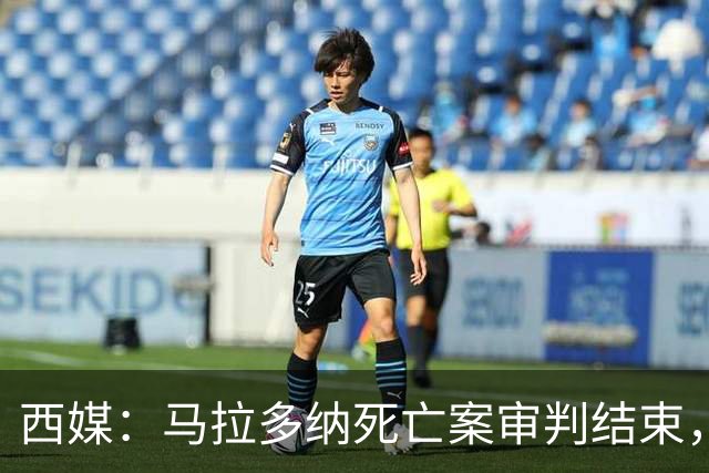 西媒：马拉多纳死亡案审判结束，主审法官当庭落泪
