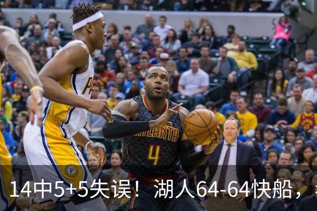 14中5+5失误！湖人64-64快船，看数据：你就是头号罪人！