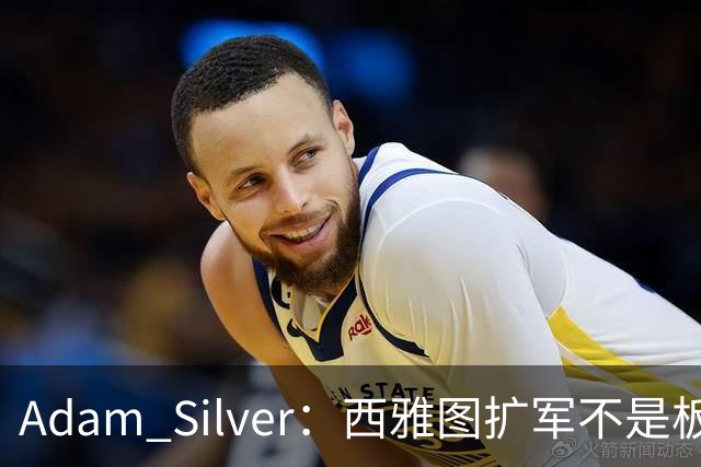 Adam Silver：西雅图扩军不是板上钉钉
